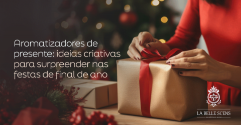 Aromatizadores de Presente: Ideias Criativas para Surpreender nas Festas de Final de Ano