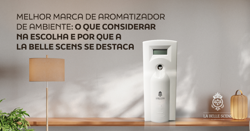 Melhor Marca de Aromatizador de Ambiente: O Que Considerar na Escolha e Por Que a La Belle Scens se Destaca
